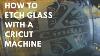 How To Diy Etch Glass Using A Cricut Machine